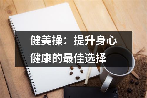 pg电子游戏官网官方网站 健美操的功效：提升身体素质、改善心理状态、增强免疫力等